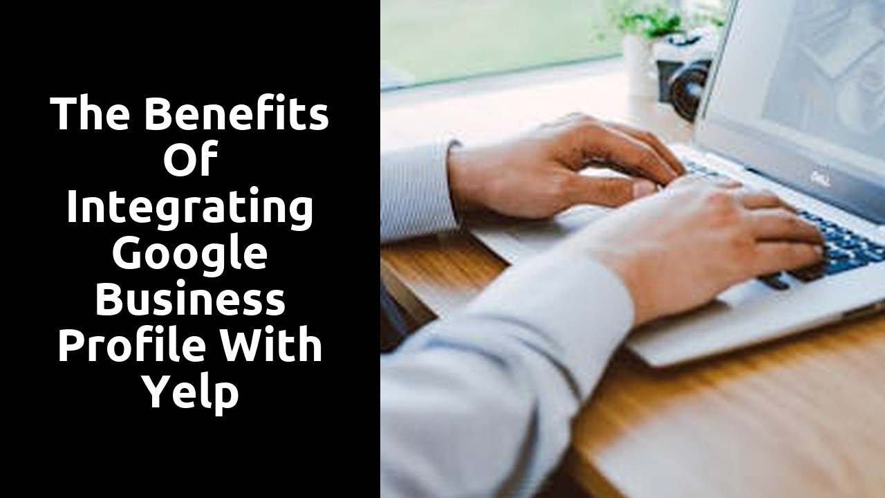 The benefits of integrating Google Business Profile with Yelp